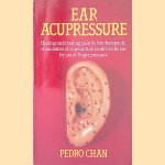 Ear Acupressure: The Ancient Chinese Art of Healing and Treating Pain with Finger Pressure door Pedro Chan