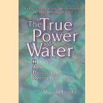 The True Power of Water: Healing and Discovering Ourselves door Masaru Emoto