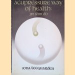 Acupressure Way of Health: Jin Shin Do door Iona Teeguarden