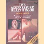 The Acupressure Health Book: A Guide to Treatment for Pain and Illness door Frank Bahr
