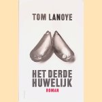 Het derde huwelijk: roman door Tom Lanoye