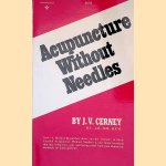 Acupuncture Without Needles door J. V. Cerney