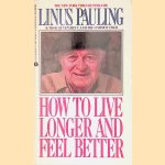 How to Live Longer and Feel Better door Linus Pauling