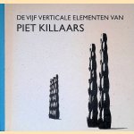 De vijf verticale emelenten van Piet Killaars door Hans van de Waarsenburg