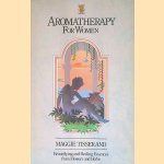 Aromatherapy for Women: Beautifying and Healing Essences from Flowers and Herbs door Maggie Tisserand