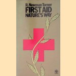 First Aid Nature's Way: Safe and Effective Treatments for Minor Injuries and Ailments door Roger Newman Turner