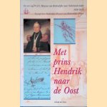Met Prins Hendrik naar de Oost: De reis van W.J.C. Huyssen van Kattendijke naar Nederlands-Indie 1836-1838 door Katrientje Huyssen van Kattendijke-Frank