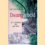 Dwangarbeid: In 't midden der gevaren door J.M. van Wijk Dwangarbeid: In 't midden der gevaren door J.M. van Wijk