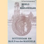 Beeld en beeldenaar: Rotterdam en Mr.K.P. van der Mandele door A.J Teychiné Stakenburg Beeld en beeldenaar: Rotterdam en Mr.K.P. van der Mandele door A.J Teychiné Stakenburg