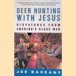 Deer Hunting with Jesus: Dispatches from America's Class War door Joe Bageant