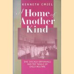 A Home of Another Kind: One Chicago Orphanage and the Tangle of Child Welfare door Kenneth Cmiel A Home of Another Kind: One Chicago Orphanage and the Tangle of Child Welfare door Kenneth Cmiel