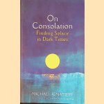 On Consolation: Finding Solace in Dark Times door Michael Ignatieff On Consolation: Finding Solace in Dark Times door Michael Ignatieff