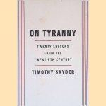 On Tyranny: Twenty Lessons from the Twentieth Century door Timothy Snyder On Tyranny: Twenty Lessons from the Twentieth Century door Timothy Snyder