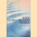 Why Globalization Works door Martin Wolf Why Globalization Works door Martin Wolf