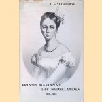 Prinses Marianne der Nederlanden: het avontuurlijke en veelbewogen leven van een oranjeprinses 1810-1883 door C.H. Voorhoeve