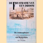 De frustratie van een droom: de wederopbouw van de in mei 1940 verwoeste delen van de binnenstad, Kralingen en het Noordereiland van Rotterdam, 1940 - 1950 door E. Roelofsz De frustratie van een droom: de wederopbouw van de in mei 1940 verwoeste delen van de binnenstad, Kralingen en het Noordereiland van Rotterdam, 1940 - 1950 door E. Roelofsz