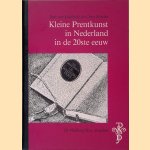Kleine Prentkunst in Nederland in de twintigste eeuw door Tom van Koolwijk e.a. Kleine Prentkunst in Nederland in de twintigste eeuw door Tom van Koolwijk e.a.