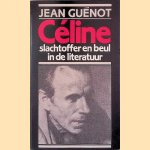 Céline, slachtoffer en beul in de literatuur door Jean Guénot Céline, slachtoffer en beul in de literatuur door Jean Guénot