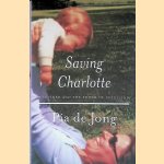 Saving Charlotte: A Mother and the Power of Intuition *SIGNED* door Pia de Jong Saving Charlotte: A Mother and the Power of Intuition *SIGNED* door Pia de Jong