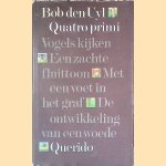 Quatro primi: Vogels kijken; Een zachte fluittoon; Met een voet in het graf; De ontwikkeling van een woede door Bob den Uyl Quatro primi: Vogels kijken; Een zachte fluittoon; Met een voet in het graf; De ontwikkeling van een woede door Bob den Uyl