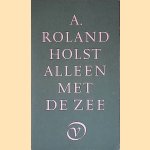 Alleen met de zee door A. Roland Holst Alleen met de zee door A. Roland Holst