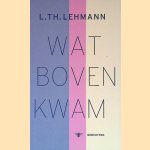 Wat boven kwam: Gedichten door L Th. Lehmann 	Wat boven kwam: Gedichten door L Th. Lehmann