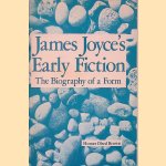 James Joyce's Early Fiction: The Biography of a Form door Homer Obed Brown James Joyce's Early Fiction: The Biography of a Form door Homer Obed Brown