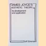 James Joyce's Aesthetic Theory: Its Development and Application door Dolf Sörensen James Joyce's Aesthetic Theory: Its Development and Application door Dolf Sörensen