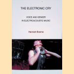 The Electronic Cry: Voice and Gender in Electroacoustic Music door Hannah Bosma The Electronic Cry: Voice and Gender in Electroacoustic Music door Hannah Bosma