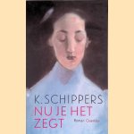 Nu je het zegt: roman door K. Schippers Nu je het zegt: roman door K. Schippers