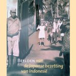 Beelden van de Japanse bezetting van Indonesië: persoonlijke getuigenissen en publieke beeldvorming in Indonesië, Japan en Nederland door Remco Raben Beelden van de Japanse bezetting van Indonesië: persoonlijke getuigenissen en publieke beeldvorming in Indonesië, Japan en Nederland door Remco Raben