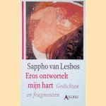 Eros ontwortelt mijn hart: Gedichten en fragmenten door Sappho van Lesbos e.a. Eros ontwortelt mijn hart: Gedichten en fragmenten door Sappho van Lesbos e.a.