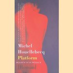 Platform: midden in de wereld door Michel Houellebecq Platform: midden in de wereld door Michel Houellebecq