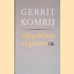 Alle gedichten tot gisteren door Gerrit Komrij Alle gedichten tot gisteren door Gerrit Komrij