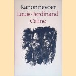 Kanonnevoer: gevolgd door Het notitieboekje van kurassier Destouches door Louis-Ferdinand Céline Kanonnevoer: gevolgd door Het notitieboekje van kurassier Destouches door Louis-Ferdinand Céline