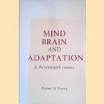 Mind, Brain and Adaptation in the Nineteenth Century door Robert M. Young Mind, Brain and Adaptation in the Nineteenth Century door Robert M. Young