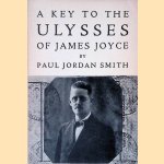 A Key to the Ulysses of James Joyce door Paul Jordan Smith A Key to the Ulysses of James Joyce door Paul Jordan Smith