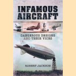 Infamous Aircraft: Dangerous Designs and Their Vices door Robert Jackson Infamous Aircraft: Dangerous Designs and Their Vices door Robert Jackson