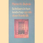 Schrijvers in hun landschap : Op reis door Frankrijk door Pierre Hubert Dubois