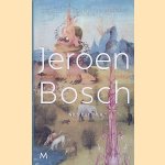 Jeroen Bosch: De schilder van visioenen en nachtmerries door Nils Büttner