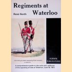 Regiments at Waterloo: A Comprehensive Guide to the Units and Uniforms of the Opposing Armies at Waterloo, June 18, 1815 door René North