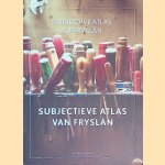 Subjectieve Atlas van Frysl&acirc;n = Subjective Atlas of Frysl&acirc;n door Annelys de Vet e.a.