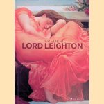 Frederic Lord Leighton, 1830-1896: Painter and Sculptor of the Victorian Age door Frederic Leighton Baron Leighton of Stretton e.a.