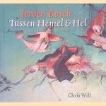Jeroen Bosch: Tussen Hemel & Hel door Christiaan Will