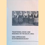 Traditional Music and Research in the Baltic Area: New Approaches in Ethnomusicology door Rimantas Astrauskas
