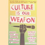 Culture is Our Weapon: Making Music and Changing Lives in Rio de Janeiro door Patrick Neate e.a.