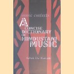 Music Contexts: A Concise Dictionary of Hindustani Music door Ashok Damodar Ranade