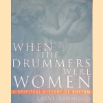 When the Drummers Were Women: A Spiritual History of Rhythm door Layne Redmond