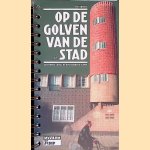 Op de golven van de stad: Een ronde langs de Amsterdamse School door Alice - en anderen Roegholt