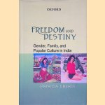 Freedom and Destiny: Gender, Family, and Popular Culture in India door Patricia Uberoi